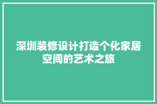 深圳装修设计打造个化家居空间的艺术之旅