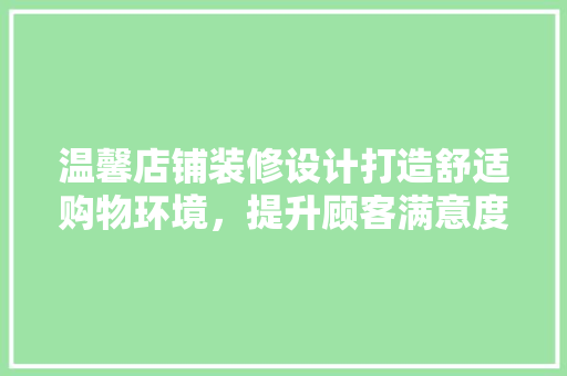 温馨店铺装修设计打造舒适购物环境，提升顾客满意度