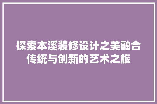 探索本溪装修设计之美融合传统与创新的艺术之旅