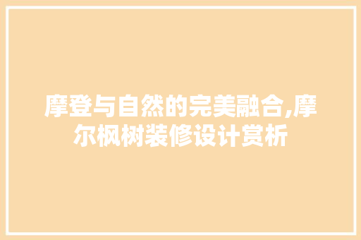 摩登与自然的完美融合,摩尔枫树装修设计赏析