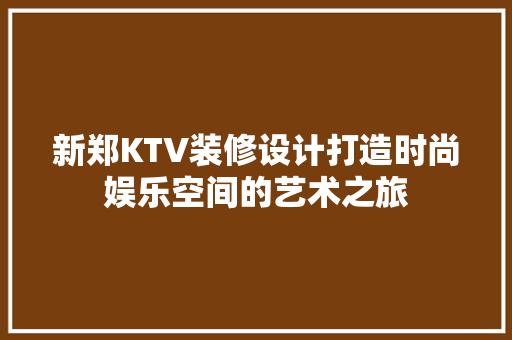 新郑KTV装修设计打造时尚娱乐空间的艺术之旅