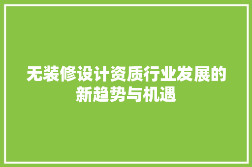 无装修设计资质行业发展的新趋势与机遇
