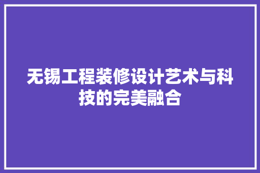 无锡工程装修设计艺术与科技的完美融合 设计原则