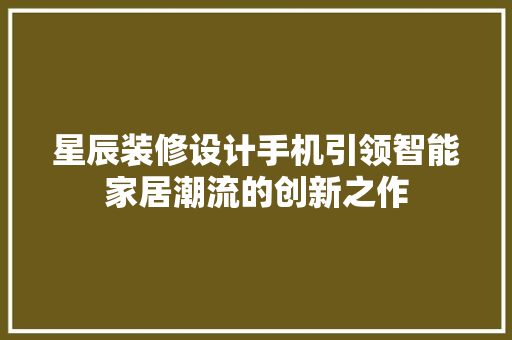 星辰装修设计手机引领智能家居潮流的创新之作