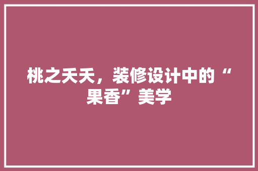 桃之夭夭，装修设计中的“果香”美学