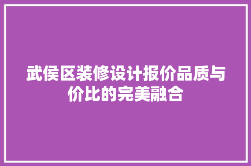 武侯区装修设计报价品质与价比的完美融合