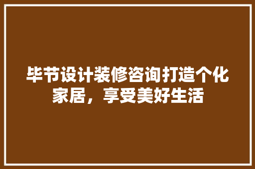毕节设计装修咨询打造个化家居，享受美好生活