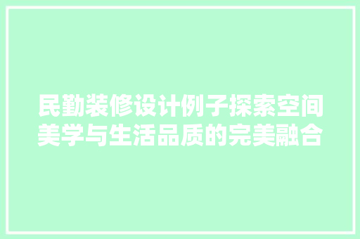 民勤装修设计例子探索空间美学与生活品质的完美融合 设计原则