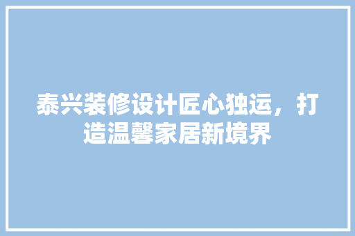泰兴装修设计匠心独运，打造温馨家居新境界
