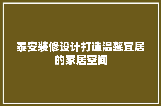 泰安装修设计打造温馨宜居的家居空间