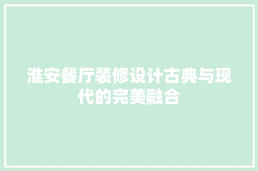 淮安餐厅装修设计古典与现代的完美融合