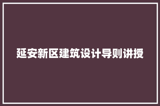 延安新区建筑设计导则讲授