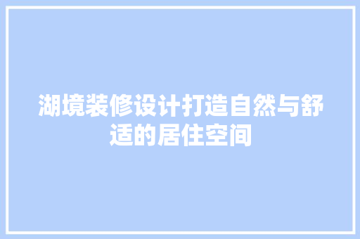 湖境装修设计打造自然与舒适的居住空间 新型材料