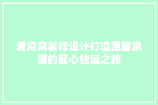 爱窝窝装修设计打造温馨家居的匠心独运之路