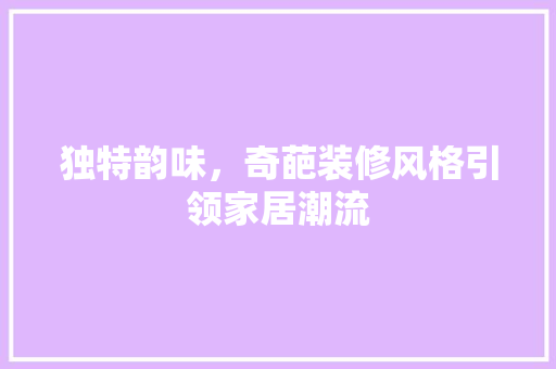独特韵味，奇葩装修风格引领家居潮流