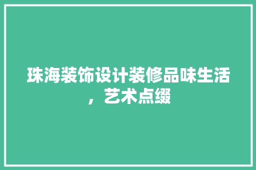 珠海装饰设计装修品味生活，艺术点缀