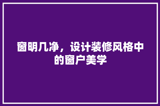 窗明几净，设计装修风格中的窗户美学