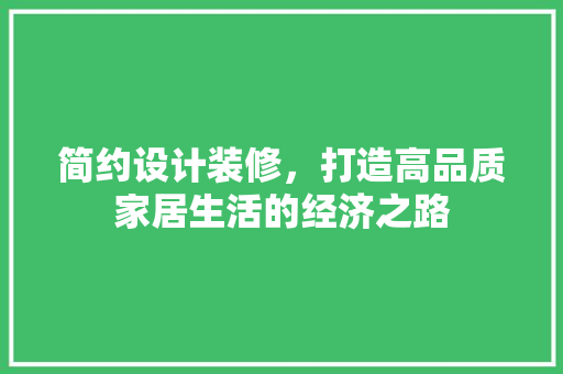 简约设计装修，打造高品质家居生活的经济之路