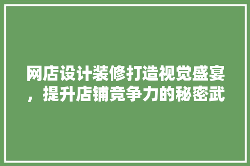 网店设计装修打造视觉盛宴，提升店铺竞争力的秘密武器