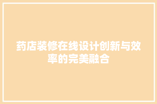 药店装修在线设计创新与效率的完美融合