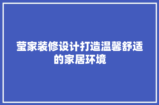 莹家装修设计打造温馨舒适的家居环境 住宅建筑设计