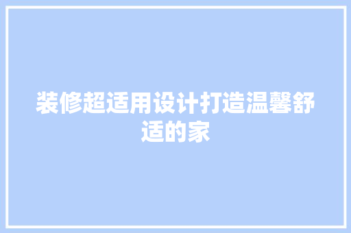 装修超适用设计打造温馨舒适的家