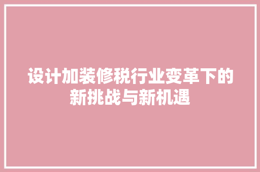 设计加装修税行业变革下的新挑战与新机遇