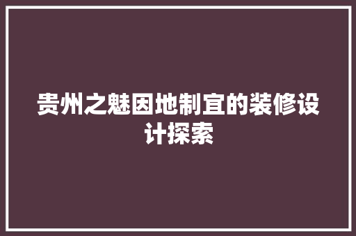 贵州之魅因地制宜的装修设计探索