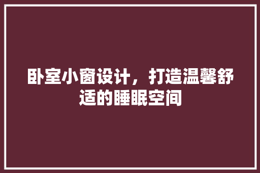 卧室小窗设计，打造温馨舒适的睡眠空间 建筑法规