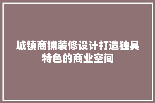 城镇商铺装修设计打造独具特色的商业空间
