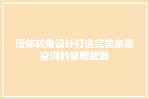 墙体转角设计打造完美家居空间的秘密武器