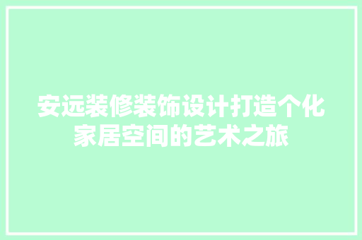 安远装修装饰设计打造个化家居空间的艺术之旅
