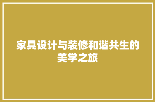 家具设计与装修和谐共生的美学之旅