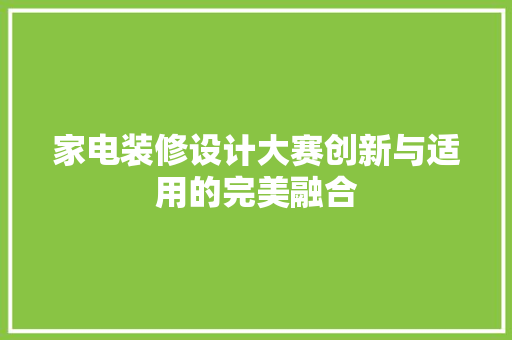 家电装修设计大赛创新与适用的完美融合
