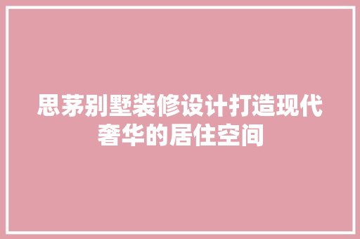 思茅别墅装修设计打造现代奢华的居住空间