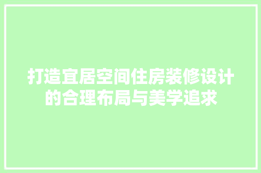 打造宜居空间住房装修设计的合理布局与美学追求