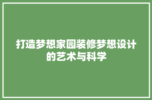 打造梦想家园装修梦想设计的艺术与科学