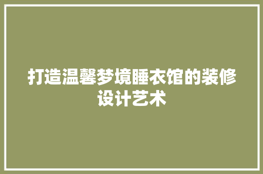 打造温馨梦境睡衣馆的装修设计艺术