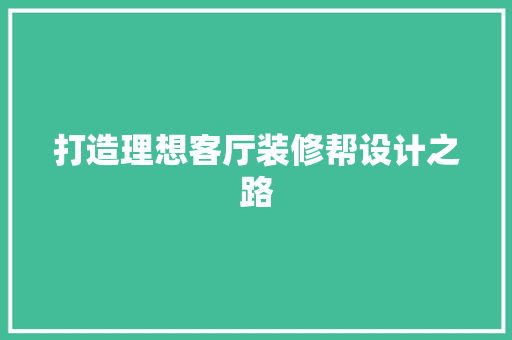 打造理想客厅装修帮设计之路