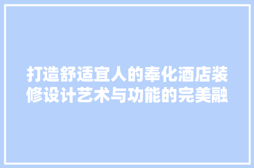 打造舒适宜人的奉化酒店装修设计艺术与功能的完美融合