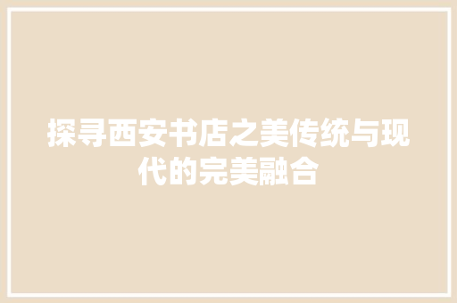 探寻西安书店之美传统与现代的完美融合