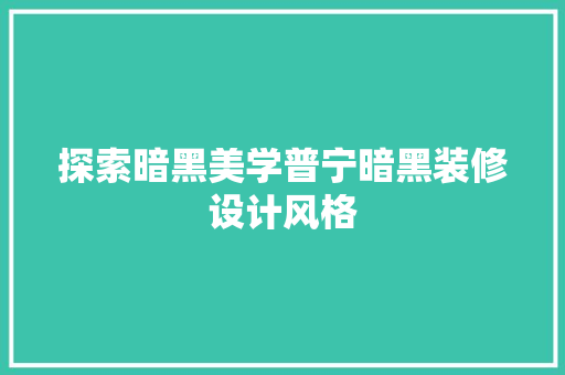 探索暗黑美学普宁暗黑装修设计风格