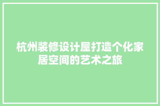 杭州装修设计屋打造个化家居空间的艺术之旅