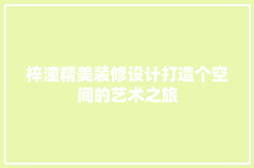 梓潼精美装修设计打造个空间的艺术之旅
