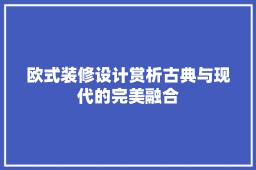 欧式装修设计赏析古典与现代的完美融合