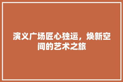 演义广场匠心独运，焕新空间的艺术之旅