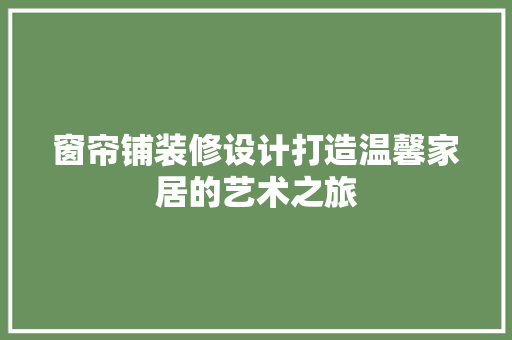 窗帘铺装修设计打造温馨家居的艺术之旅