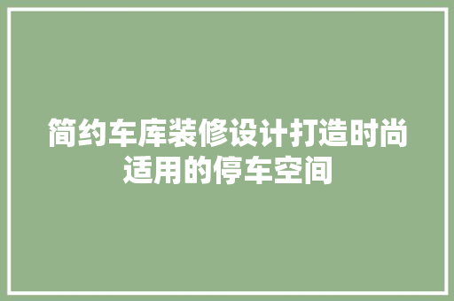 简约车库装修设计打造时尚适用的停车空间