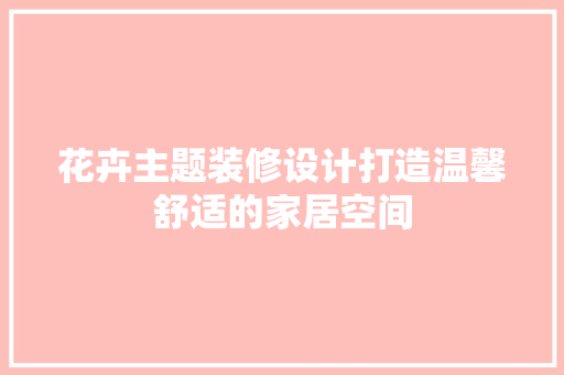 花卉主题装修设计打造温馨舒适的家居空间