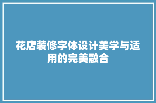 花店装修字体设计美学与适用的完美融合